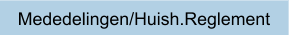 Mededelingen/Huish.Reglement
